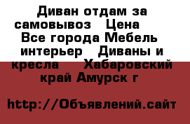 Диван отдам за самовывоз › Цена ­ 1 - Все города Мебель, интерьер » Диваны и кресла   . Хабаровский край,Амурск г.